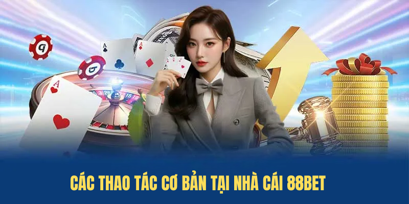 Các Thao Tác Cơ Bản Tại Nhà Cái 88BET